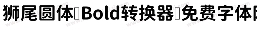 狮尾圆体 Bold转换器字体转换